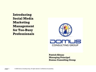 page  Introducing Social Media Marketing Management for Too-Busy Professionals Patrick Kitano Managing Principal Domus Consulting Group 