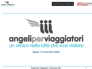 Napoli, 10 novembre 2009 Angeli per Viaggiatori - Business Plan 