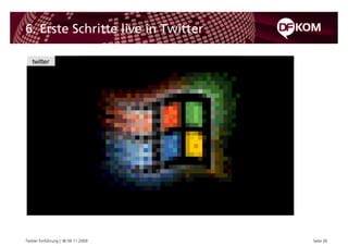6. Erste Schritte live in Twitter

   twitter




Twitter Einführung | © 09.11.2009   Seite 26
 