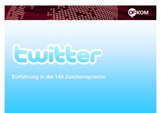 Einführung in die 140-Zeichensprache




Twitter Einführung | © 09.11.2009      Seite 1
 