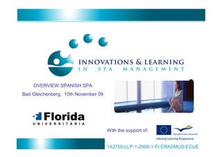 OVERVIEW SPANISH SPA
Bad Gleichenberg, 10th November 09




                                     With the support of:

                                                                     1
                                     142759-LLP-1-2008-1-FI-ERASMUS-ECUE
 