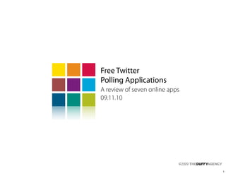 Free Twitter
Polling Applications
A review of seven online apps
09.11.10




                            ©2009
                                    1
 