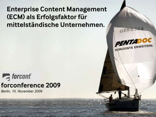 Enterprise Content Management (ECM) als Erfolgsfaktor fürmittelständische Unternehmen. forconference 2009 Berlin, 10. November 2009  