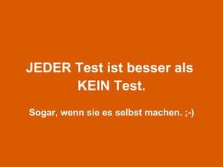 JEDER Test ist besser als  KEIN Test. Sogar, wenn sie es selbst machen. ;-) 