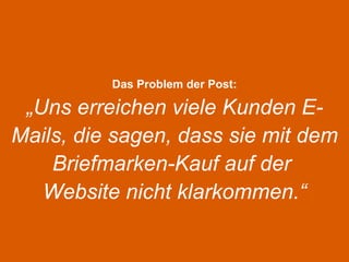 Das Problem der Post: „Uns erreichen viele Kunden E-Mails, die sagen, dass sie mit dem Briefmarken-Kauf auf der  Website nicht klarkommen.“ 