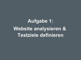 Aufgabe 1: Website analysieren &  Testziele definieren 