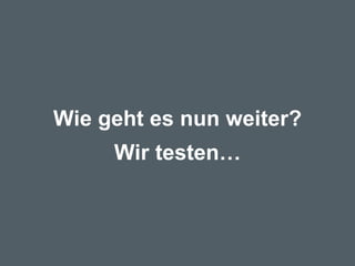 Wie geht es nun weiter? Wir testen… 