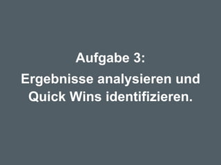 Aufgabe 3: Ergebnisse analysieren und Quick Wins identifizieren. 