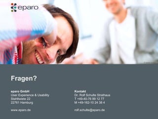 Fragen?  eparo GmbH  User Experience & Usability  Stahltwiete 22 22761 Hamburg www.eparo.de © eparo GmbH Kontakt Dr. Rolf Schulte Strathaus T +49-40-76 99 12 77 M +49-162-10 24 38 4 [email_address] 