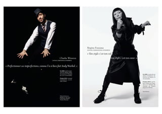 Brigitte Fontaine
                                                                                      AUTEUR, COMPOSITEUR, INTERPRÈTE


                                                                                      « Ton style c’est ton cul,
                                                         Charlie Winston                                       ton style c’est ton cœur. »
                                              AUTEUR, COMPOSITEUR, INTERPRÈTE




« Perfectionner ses imperfections, comme l’a si bien fait Andy Warhol. »
                                                          En 2009 : sortie en jan-
                                                          vier de l’album Hobo.
                                                          En concert à l’Olympia                                                             En 2009 : sortie de son
                                                          les 14 et 15 novembre.                                                             album Prohibition. En
                                                                                                                                             concert au Palace, le
                                                          Projets 2010 : tournée                                                             16 novembre.
                                                          européenne ; au Zé-
                                                          nith, à Paris.                                                                     Projets 2010 : au Pa-
                                                                                                                                             lace, à Paris, les 25 jan-
                                                                                                                                             vier et 1 er février. En
                                                                                                                                             tournée en France
                                                                                                                                             jusqu’au 4 février.


                                                                                                                                             Trench Hermès.



                                                          Gilet trois boutons en
                                                          gabardine de coton rayée,
                                                          Coming Soon. Pantalon
                                                          Vivienne Westwood.
 