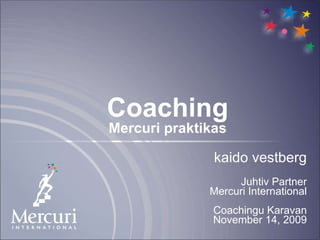 kaido vestberg Juhtiv Partner Mercuri International Coachingu Karavan November 14, 2009 Coaching Mercuri praktikas 