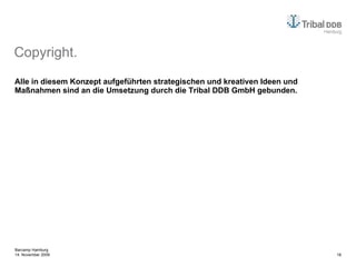 Copyright. Alle in diesem Konzept aufgeführten strategischen und kreativen Ideen und Maßnahmen sind an die Umsetzung durch die Tribal DDB GmbH gebunden. 