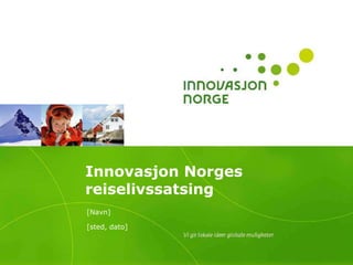 Innovasjon Norges reiselivssatsing [Navn] [sted, dato] 