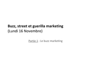 Buzz, street et guerilla marketing (Lundi 16 Novembre) Partie 1  : Le buzz marketing 