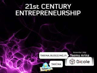 21st CENTURY
ENTREPRENEURSHIP




                           November 2009
      tarina.blogging.ﬁ   Teemu Arina

             tar1na
 