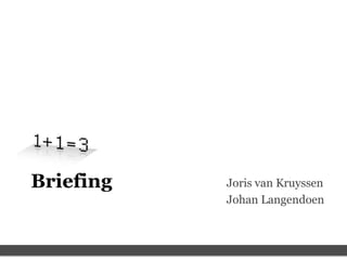 Briefing Joris van Kruyssen Johan Langendoen 
