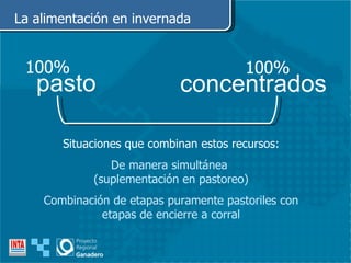 100% Situaciones que combinan estos recursos: De manera simultánea  (suplementación en pastoreo) Combinación de etapas puramente pastoriles con etapas de encierre a corral La alimentación en invernada pasto 100% concentrados 