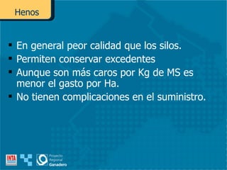 En general peor calidad que los silos. Permiten conservar excedentes Aunque son más caros por Kg de MS es menor el gasto por Ha. No tienen complicaciones en el suministro. Henos 