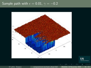 Sample path with = 0.01, γ = −0.2




    O Lakkis (Sussex)   computational stochastic phase-ﬁeld   Bielefeld, 18 November 2009   34 / 62
 