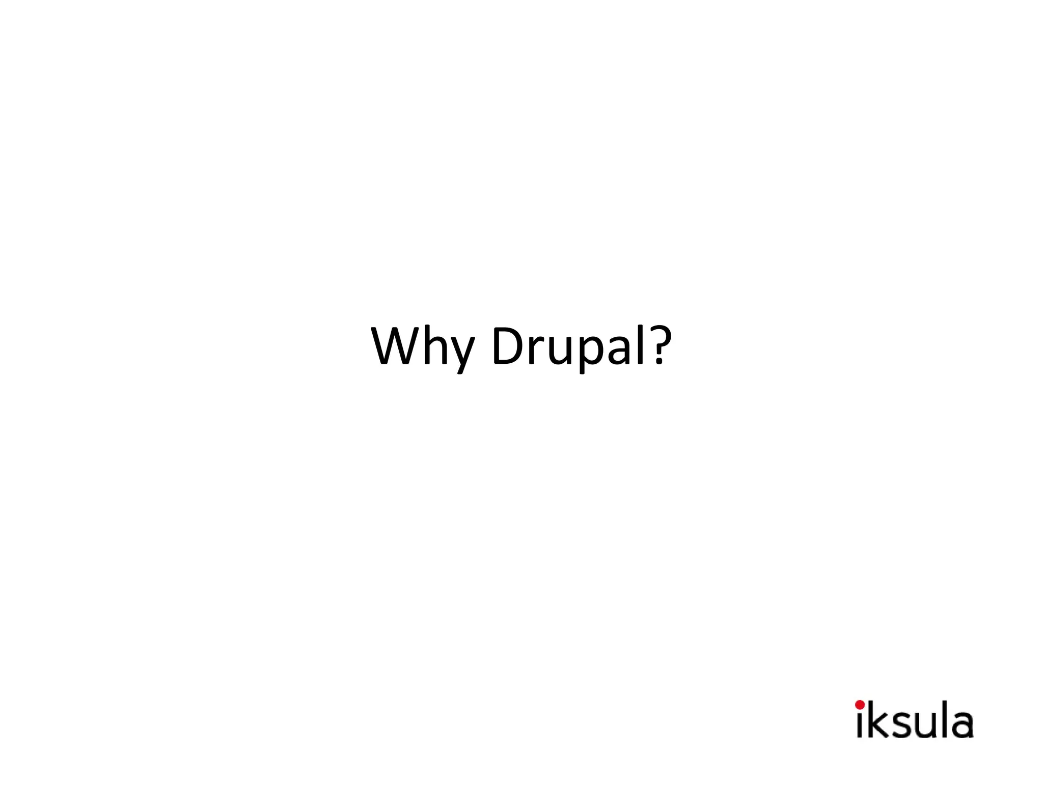 Why Drupal?
Why Drupal?
 