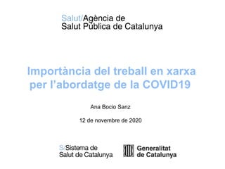 Importància del treball en xarxa
per l’abordatge de la COVID19
Ana Bocio Sanz
12 de novembre de 2020
 