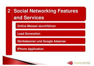2 Social Networking Features
  and Services
   Online Messen durchführen

   Lead Generation

   Werbebanner und Google Adsense

   IPhone Application




                     17 >> 25
 