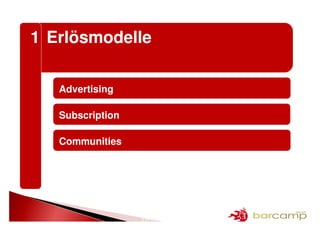 1 Erlösmodelle

   Advertising

   Subscription

   Communities




                  2 >> 25
 