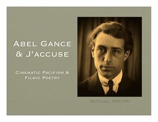 Abel Gance
& J’accuse
Cinematic Paciﬁsm &
   Filmic Poetry



                      Abel Gance, 1889-1981
 