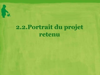 2.2.Portrait du projet
retenu
 