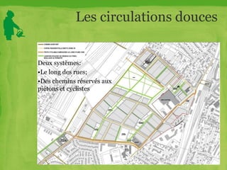 Les circulations douces
Deux systèmes:
•Le long des rues;
•Des chemins réservés aux
piétons et cyclistes
 
