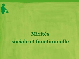 Mixités
sociale et fonctionnelle
 