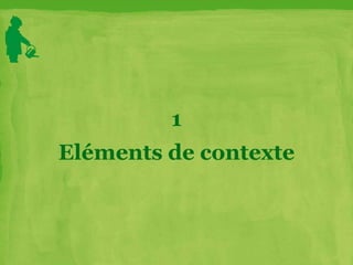 1
Eléments de contexte
 