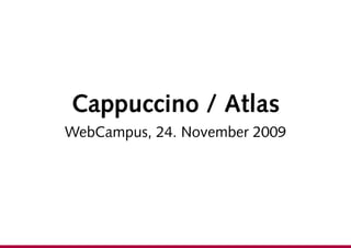 Cappuccino / Atlas
WebCampus, 24. November 2009
 