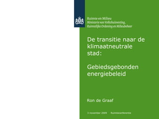 De transitie naar de klimaatneutrale stad: Gebiedsgebonden energiebeleid ,[object Object],3 november 2009  Ruimteconferentie 