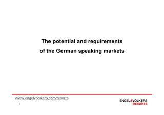 The potential and requirements
             of the German speaking markets




www.engelvoelkers.com/resorts
  1
 