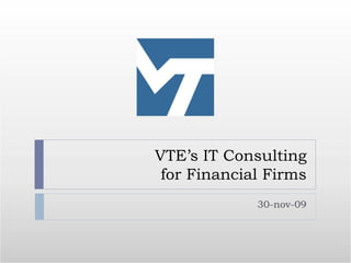 VTE’s IT Consulting
 for Financial Firms
             30-nov-09
 