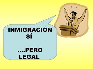 INMIGRACIÓN SÍ  … .PERO LEGAL  