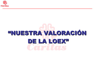 “ NUESTRA VALORACIÓN  DE LA LOEX” 