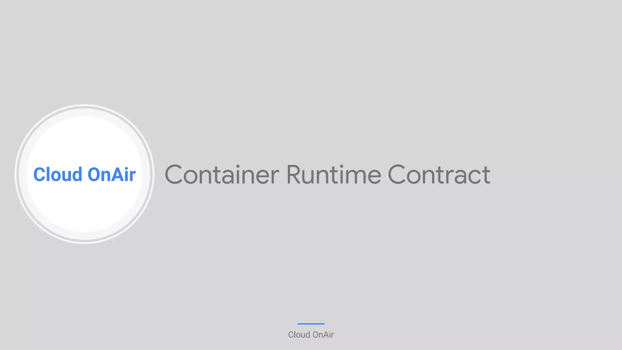 Cloud OnAir
Cloud OnAir
Container Runtime Contract
 