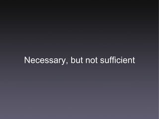 Necessary, but not sufficient 