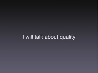 I will talk about quality 