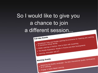 So I would like to give you  a chance to join a different session... 