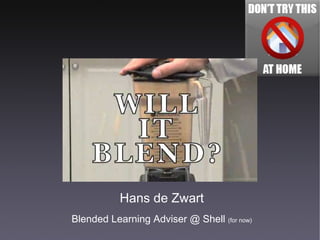 Hans de Zwart Blended Learning Adviser @ Shell  (for now) 