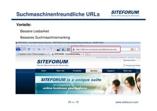 Suchmaschinenfreundliche URLs
Vorteile:
  Bessere Lesbarkeit
  Besseres Suchmaschinenranking




                             24 >> 19   www.siteforum.com
 