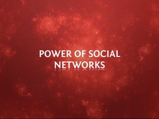 POWER OF SOCIAL
  NETWORKS
 