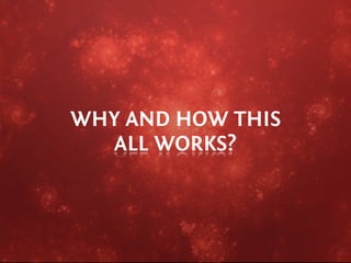 WHY AND HOW THIS
   ALL WORKS?
 