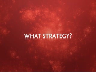 WHAT STRATEGY?
 