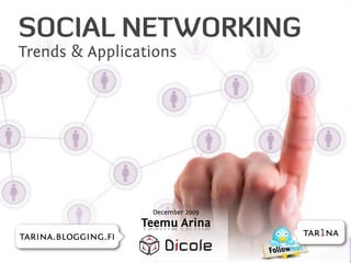 SOCIAL NETWORKING
Trends & Applications




                     December 2009
                    Teemu Arina
tarina.blogging.ﬁ                    tar1na
 