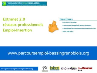 www.parcoursemploi-bassingrenoblois.org Extranet 2.0 réseaux professionnels Emploi-Insertion 