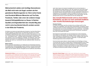 Web 2.0




Wahrscheinlich stellen sich künftige Generationen                                                            wacht, keine Instanz die moralische Gutartigkeit prüft und sich kein Absender zu
                                                                                                             den veröffentlichten Inhalten bekennen muss. Wer versteckt sich hinter einem Avatar?
die Welt nicht mehr als Kugel, sondern als fein                                                              Wer verbirgt sich hinter meinem Gegenüber im Chatroom? Die grenzenlose Freiheit
                                                                                                             des Internets birgt auch seine grösste Gefahr: Das neue, globale Gehirn funktioniert ohne
gewobenes Beziehungsnetz vor. Denn schon heute                                                               Hypothalamus, oft ohne Gewissen, ethische Grundsätze und Erfahrung. Es ist nicht
                                                                                                             lernfähig und lebt ausschliesslich in der Gegenwart. Wie ein Nervensystem, das selb-
sind Hunderte Millionen Menschen auf YouTube,                                                                ständig wuchert und sich von keiner Macht der Erde mehr bändigen lässt.

Facebook, Twitter oder einer der anderen knapp                                                               Das stumpfe Nebeneinander wird zu einem fahlen 
tausend Onlineplattformen zu Hause. In Sachen                                                                Einheitsbrei, aus dem nur noch vereinzelt inhaltliche 
                                                                                                             oder visuelle Höchstleistungen herausragen.
Qualität und Originalität führt der virtuelle Weg aber 
                                                                                                             Virtuelles Paradies
nicht in eine leuchtende Zukunft, sondern zurück                                                             Ein Roman ohne Lektorat, das Stil und Inhalt auf Herz und Nieren prüft? Ein Polit-
                                                                                                             magazin ohne Chefredaktion, bei der alle Stricke zusammenlaufen und sämtliche Themen
in die Höhle der Finsternis.                                                                                 und Artikel koordiniert und kritisch hinterfragt werden? Eine TV-Talkshow ohne Moderator,
                                                                                                             bei der jeder nach Lust und Laune kommentieren und argumentieren kann – ohne Gewähr
                                                                                                             auf Verständlichkeit, die angesichts des wahrscheinlich herrschenden Tohuwabohus
Die Stärken des Internets sind gleichzeitig seine Schwächen: Das World Wide Web ist                          kaum mehr durchzusetzen sein dürfte?
für jeden zugänglich und dabei anonym. Es verleiht allen eine Stimme und versagt
häufig jegliche Qualitätskontrolle. Nach Jahren der virtuellen Ödnis hat das web 2.0 mit                     Technologische Errungenschaften sind die Voraussetzung für unsere Entwicklung.
der Gründung zahlloser Portale, Blogs und Communitys eine echte Renaissance erlebt.                          Doch entsteht mit ihnen gerade in den Anfängen häufig ein Vakuum hinsichtlich Sinn,
Und – Technologie sei Dank – unzählige Plattformen geschaffen, die jeden Nutzer                              Zweck, Nutzbarkeit und Verantwortung. Es ist kaum mehr vorstellbar, dass unsere seit
dazu auffordern, sich an der Gestaltung zu beteiligen. Und tatsächlich: Jeder zehnte                         vielen Jahren bewährten Medien wie Bücher, Zeitschriften, TV oder Radio diesen
Computernutzer besucht auch regelmässig vier oder mehr der sogenannten Social                                Selbstfindungsprozess einmal durchlaufen haben.
Networks. Dort «hört er zu», kommuniziert, liest oder veröffentlicht selbst, informiert sich
oder kauft ein.                                                                                              Doch das Internet steckt mittendrin. Aktuelle Debatten wie die Streitfrage um Zensur
                                                                                                             und Kontrolle oder der Zulauf zu politisch aktiven Interessensverbänden wie der Piraten-
Moloch Internet                                                                                              partei sind erst der Anfang einer sicherlich langen und vielschichtigen Auseinander-
Mit der wachsenden Demokratisierung und Vielfalt geht eine erdrutschartige Entwicklung                       setzung. Doch leuchtet am Ende des Tunnels bereits ein Licht: ein Bildschirm, der freien
der Qualität einher: Rechtschreiberegeln werden missachtet, monotone Aufmachungen,                           Zugang zu Informationen und Wissen bietet, der Raum für Vielfalt und Kreativität lässt
austauschbare Bilder und selbstgebastelte Präsenzen zur Norm. Eigentlich nicht verwun-                       und dabei das Versprechen grösster Qualität und Sorgfalt hält.
derlich, wenn man bedenkt, dass kein Herausgeber über die Qualität des Geschriebenen




Epidemischer Erfolg Eine ähnlich starke Wachstumsrate wie die des Internets kennt man sonst                  Boomtown Global Village MySPACE, XING, FLICKR, TWITTER und Co. sind die virtuellen
nur von Epidemien und dem obligatorischen Sommerhit. Während im Sommer des Jahres 1997 der Grossteil         Treffpunkte einer ganzen Generation. Die Mitgliederzahl des weltweit erfolgreichsten Social Network, FACEBOOK,
der Schweizer Bevölkerung wahrscheinlich gerade damit beschäftigt war, den MACARENA oder MAMBO               wird auf rund 00 Millionen geschätzt. Ein Wachstum, von dem zumindest in der realen Welt kein Unternehmen
zu tanzen, nutzten lediglich 7 Prozent der über 14-Jährigen mehrmals pro Woche das Internet. Gut ein Jahr-   zu träumen wagt. Dazu kommt der erstmalige wirtschaftliche Erfolg der Community, die eigentlich erst
zehnt später surfen bereits mehr als 70 Prozent der Befragten regelmässig im Netz.                           im Jahr 2010 mit schwarzen Zahlen gerechnet hat.




connected 07 11 | 2009                                                                                                                                                                                              Seite 
 